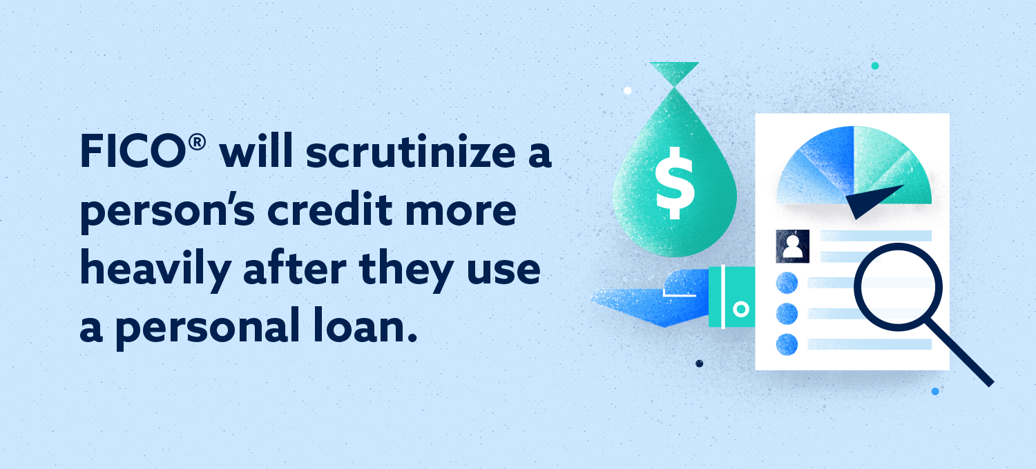 fico will scrutinize a person' credit more heavily after they use a personal loan