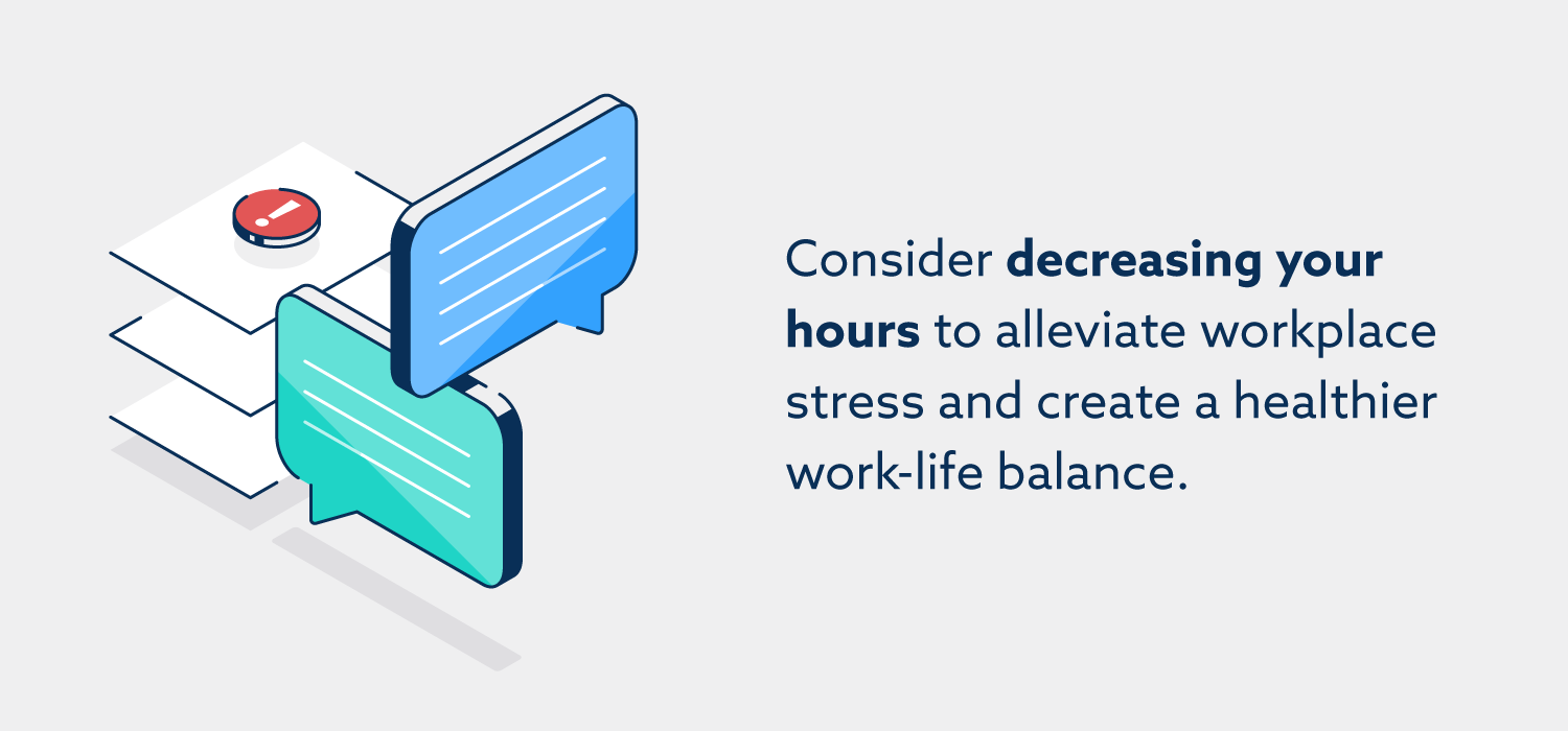 Consider decreasing your hours to alleviate workplace stress and create a healthier work-life balance.
