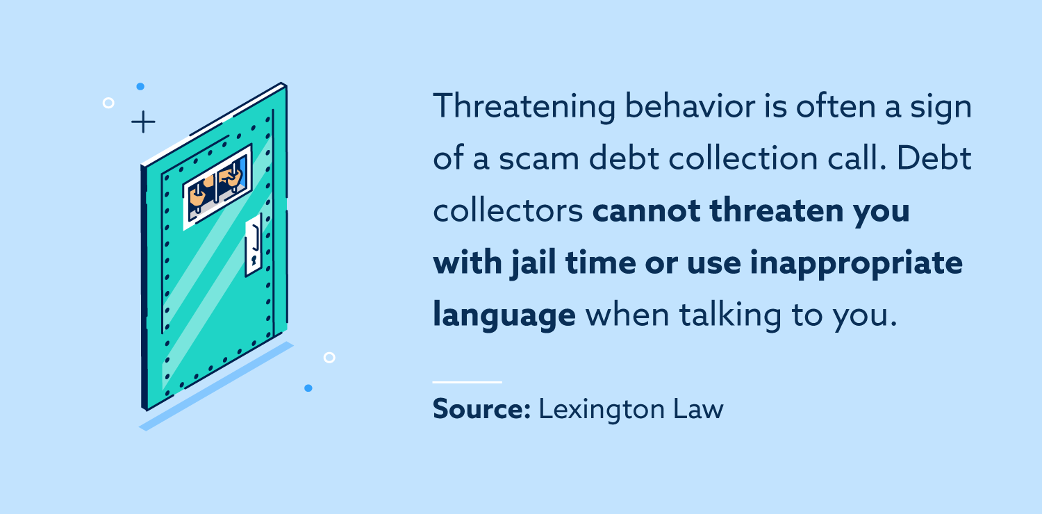 Debt collectors cannot threaten you.